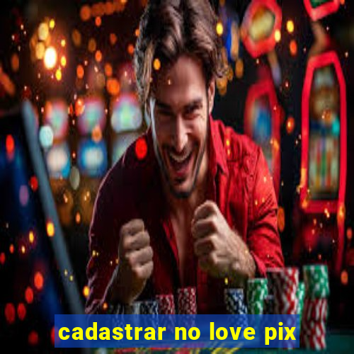 cadastrar no love pix